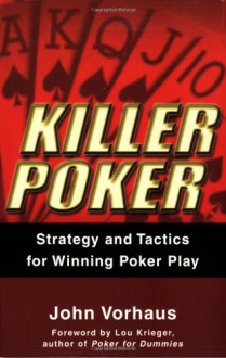 Killer Poker: Strategy and Tactics for Winning Poker Play - John Vorhaus