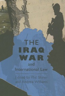 The Iraq War and International Law - Phil Shiner, Andrew Williams