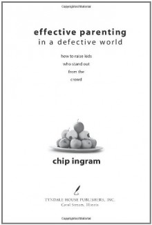 Effective Parenting in a Defective World - Chip Ingram