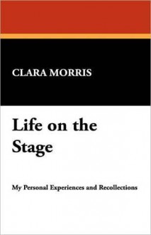 Life On The Stage - Clara Morris