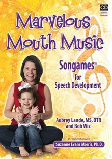 Marvelous Mouth Music: Songames for Speech Development - Suzanne Evans Morris, Bob Wiz, Aubrey Lande