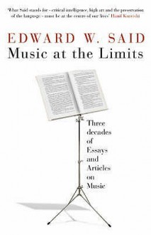 Music at the Limits: Three Decades of Essays and Articles on Music - Edward W. Said