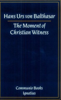 The Moment of Christian Witness (Communio Books) - Hans Urs von Balthasar