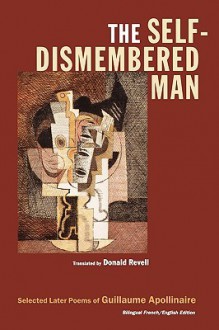 The Self-Dismembered Man: Selected Later Poems - Guillaume Apollinaire, Donald Revell