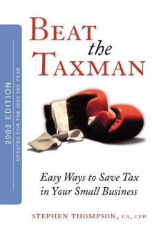 Beat the Taxman! : Easy Ways to Save Tax in Your Small Business, 2003 Edition, Updated for 2002 Tax Year - Stephen Thompson