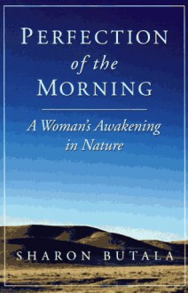 The Perfection of Morning: An Apprenticeship in Nature - Sharon Butala