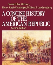 A Concise History of the American Republic: Single Volume - Samuel Eliot Morison, William E. Leuchtenburg, Henry Steele Commager