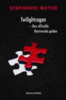 Twilightsagan - Den officiella illustrerade guiden - Emma Svantesson, Stephenie Meyer