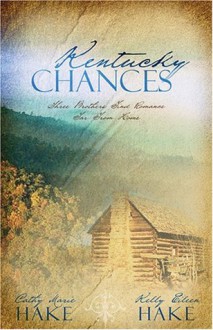 Kentucky Chances: Last Chance/Chance of a Lifetime/Chance Adventure (Heartsong Novella Collection) - Cathy Marie Hake, Kelly Eileen Hake