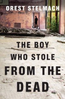 The Boy Who Stole from the Dead - Orest Stelmach