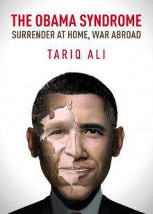 The Obama Syndrome: Surrender at Home, War Abroad - Tariq Ali, Teri Reynolds