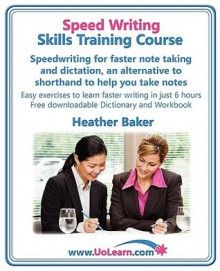 Speed Writing Skills Training Course: Speedwriting for Faster Note Taking and Dictation, an Alternative to Shorthand to Help You Take Notes. - Heather Baker, Margaret Greenhall