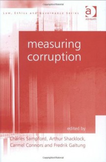 Measuring Corruption (Law, Ethics and Governance) (Law, Ethics and Governance) - C.J.G. Sampford, A.J. Brown, Fredrik Galtung