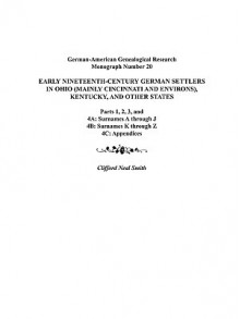 Early Nineteenth-Century German Settlers in Ohio (Mainly Cincinnati and Environs), Kentucky, and Other States. Parts 1, 2, 3, 4a, 4b, and 4C - Alison Smith