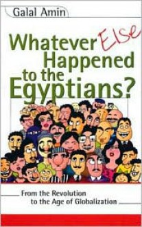 Whatever Else Happened to the Egyptians?: From the Revolution to the Age of Globalization - Galal Amin, جلال أمين