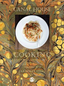 Canal House Cooking Volume N° 7: La Dolce Vita - Melissa Hamilton, Christopher Hirsheimer