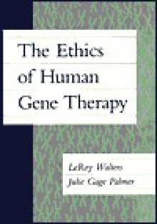 The Ethics of Human Gene Therapy - LeRoy Walters