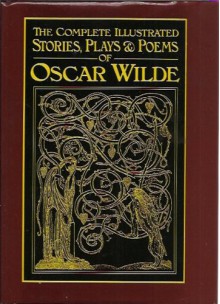 The Complete Illustrated Stories, Plays and Poems of Oscar Wilde - Oscar Wilde