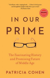 In Our Prime: The Invention of Middle Age - Patricia Cline Cohen