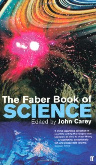 The Faber Book of Science: Scientists and Writers Illuminate Natural Phenomena from Fossils To... - John Carey