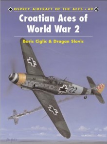 Croatian Aces of World War 2 (Aircraft of the Aces 49) - Boris Ciglić, Dragan Savic, John Weal