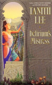 Delirium's Mistress (Tales from the Flat Earth, #4) - Tanith Lee