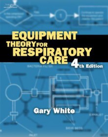 Equipment Theory for Respiratory Care - Gary C. White