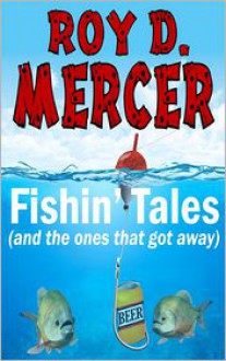 Fishin' Tales: (And the Ones That Got Away) - Roy D. Mercer