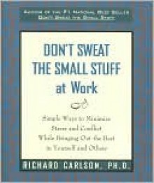 Don't Sweat the Small Stuff at Work - Richard Carlson