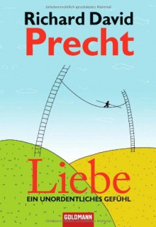 Liebe: Ein unordentliches Gefühl - Richard David Precht