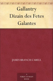 Gallantry Dizain des Fetes Galantes - James Branch Cabell