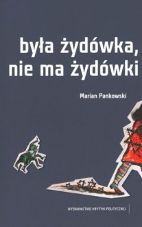 Była Żydówka, nie ma Żydówki - Marian Pankowski