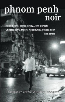 Phnom Penh Noir - Christopher G. Moore, Roland Joff, James Grady, Andrew Nette