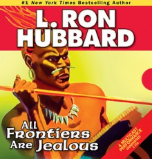 All Frontiers Are Jealous - L. Ron Hubbard, Richard Rocco, Enn Reitel, Jim Meskimen, Thomas Silcott, R.F. Daley, Christina Huntington