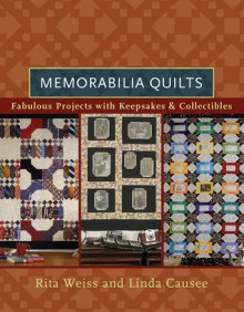 Memorabilia Quilts: Fabulous Projects with Keepsakes & Collectibles - Rita Weiss, Linda Causee