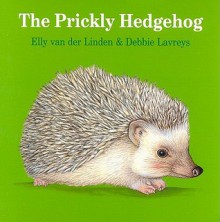 The Prickly Hedgehog - Elly Van Der Linden, Debbie Lavreys