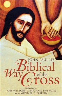 John Paul II's Biblical Way of the Cross - Amy Welborn, Michael Dubruiel