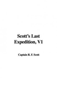 Scott's Last Expedition, V1 - Robert Falcon Scott