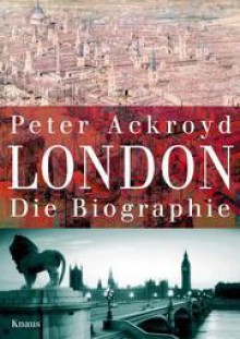 London. Die Biographie - Peter Ackroyd