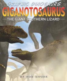 Giganotosaurus: The Giant Southern Lizard - Rob Shone, Terry Riley