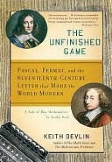 The Unfinished Game: Pascal, Fermat, and the Seventeenth-Century Letter that Made the World Modern - Keith J. Devlin