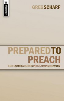 Prepared to Preach: God's Work and Our's in Proclaiming His Word - Greg Scharf