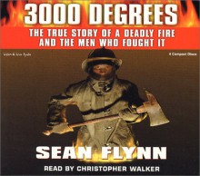 3000 Degrees: The True Story of a Deadly Fire and the Men Who Fought It - Sean Flynn