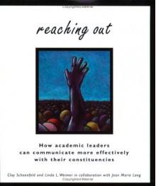 Reaching Out: How Academic Leaders Can Communicate More Effectively With Their Constituencies - Clay Schoenfeld, Linda Weimer, Jean Lang