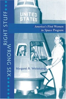 Right Stuff, Wrong Sex: America's First Women in Space Program (Gender Relations in the American Experience) - Margaret A. Weitekamp