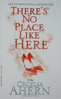 There's No Place Like Here Publisher: Hyperion; Reprint edition - Cecelia Ahern