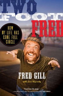 Two Foot Fred: How My Life Has Come Full Circle - Fred Gill, Lisa Wysocky