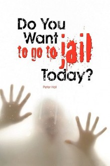 Do You Want to Go to Jail Today? - Peter Hall