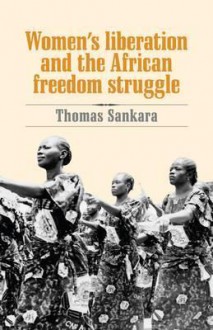 Women's Liberation and the African Freedom Struggle - Thomas Sankara, Michel Prairie, Mary-Alice Waters