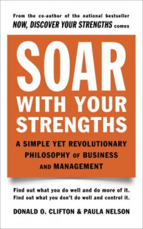 Soar with Your Strengths: A Simple Yet Revolutionary Philosophy of Business and Management - Donald O. Clifton